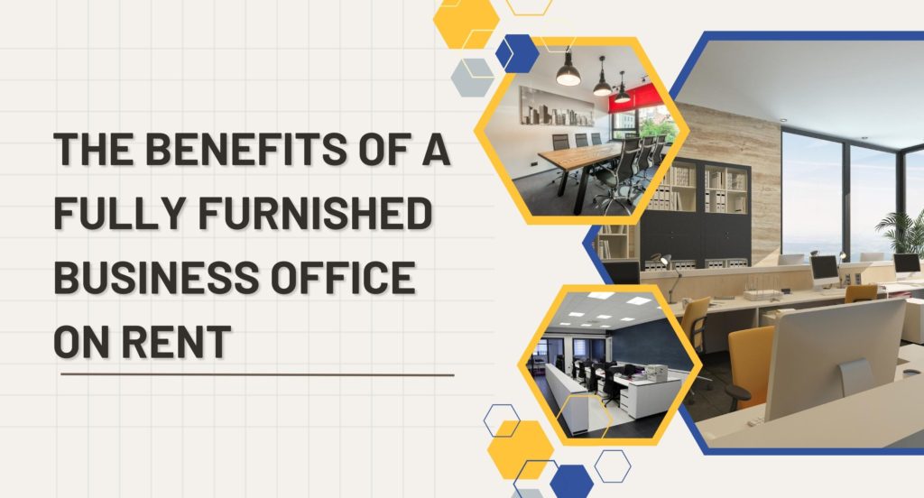 The Benefits of a Fully Furnished Business Office on Rent